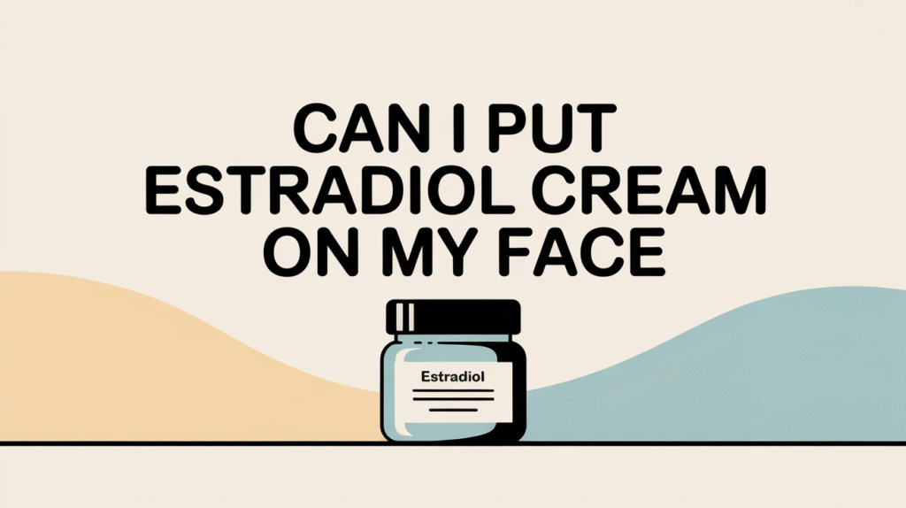 can i put estradiol cream on my face
